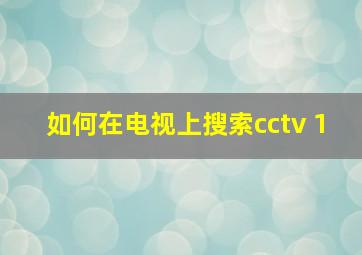 如何在电视上搜索cctv 1